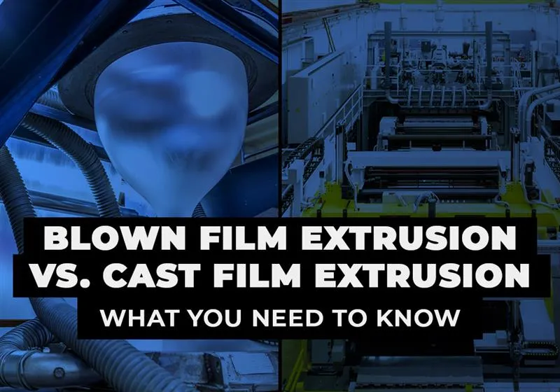 Blown Film vs. Cast Film Extrusion: Key Differences
